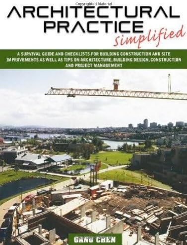 Architectural Practice Simplified: A Survival Guide and Checklists for Building Construction and Site Improvements as Well as Tips on Architecture, Bu Paperback – December 11, 2009