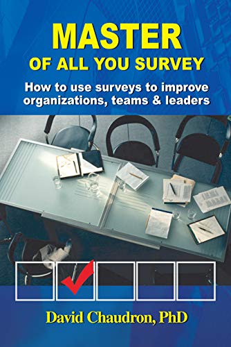Master of All You Survey: How to use surveys to improve organizations, teams and leaders