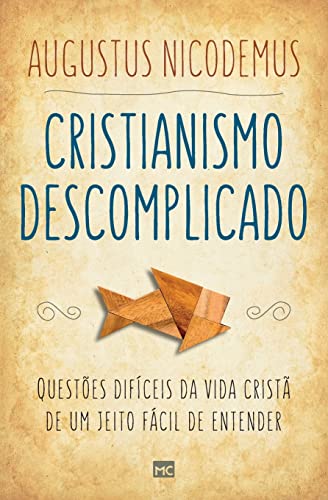 Cristianismo descomplicado: Questões difíceis da vida cristã de um jeito fácil de entender