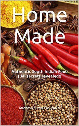 Home Made: Authentic South Indian Food ( All secrets revealed!)