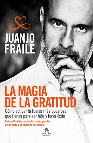 La Magia De La Gratitud: Cómo Activar La Fuerza Más Poderosa Que Tienes Para Ser Feliz Y Tener Éxito Alienta La Magia De La Gratitud: Cómo Activar La Fuerza Más Poderosa Que Tienes Para Ser Feliz Y Tener Éxito Alienta