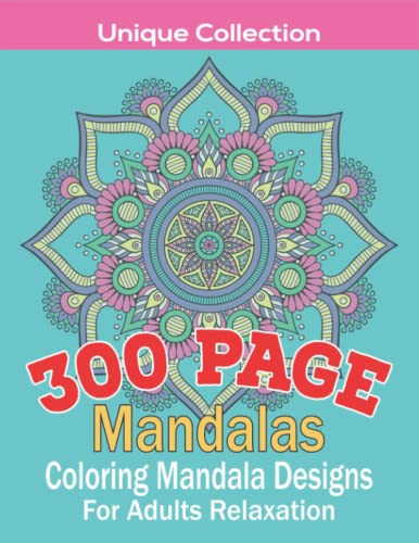 Unique Collection 300 Page Mandalas Coloring Book: A New Mandala Coloring Book With 150 Amazing Designs For adult Relaxation.