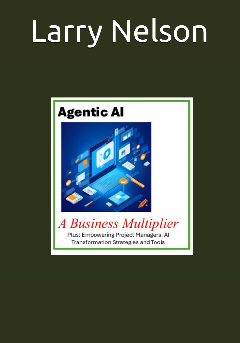 Agentic AI - A Business Multiplier: Plus: Empowering Project Managers: AI Transformation Strategies and Tools