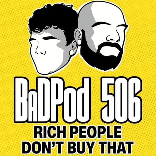 BaDPod 506 - Rich People Don't Buy That