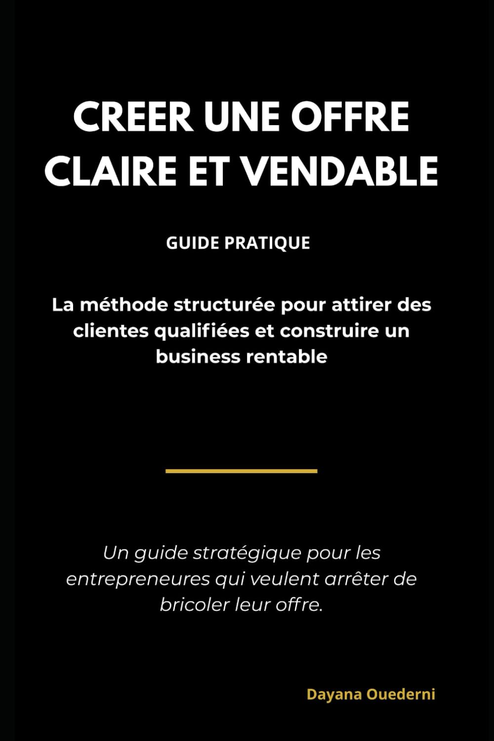 Créer une offre claire et Vendable: La méthode Clarity pour attirer des clientes qualifiées et construire un business rentable- Spécial femmes entrepreneures ambitieuses