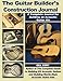 The Guitar Builder's Construction Journal: A Complete Journal for Building An Acoustic Guitar Kit