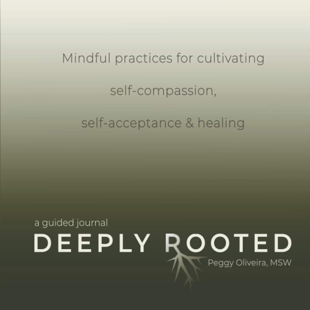 Deeply Rooted: Mindful Practices for Cultivating Self-compassion, Self-acceptance & Healing