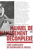  Manuel de management décomplexé: L\'art capitaliste de discipliner le travail