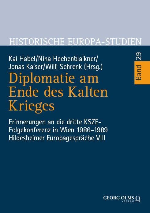 Diplomatie am Ende des Kalten Krieges: Erinnerungen an die dritte KSZE-Folgekonferenz in Wien 1986–1989 (Historische Europa-Studien)