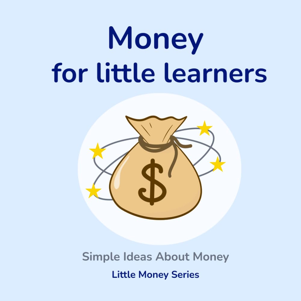 Money for Little Learners: A Simple Introduction to Money, Saving, Spending, and Earning for Kids Ages 3–7 (Little Money Series)