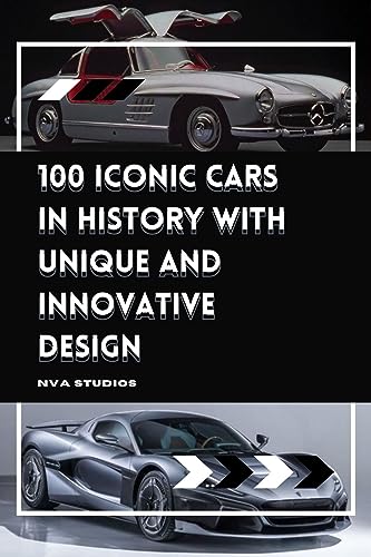 100 Iconic Cars in History with Unique and Innovative Design: A Popular and Classic Automotive History (Classic and Iconic Cars Book 1) (English Edition)