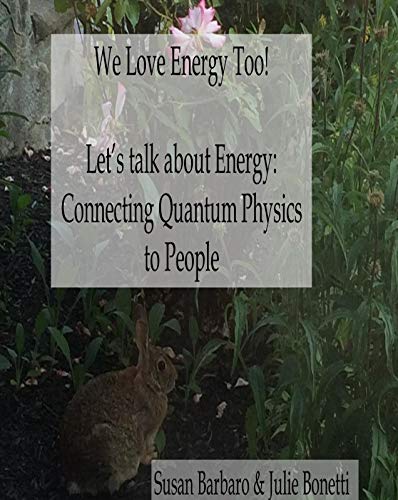 We Love Energy Too! Let’s talk about Energy: Connecting Quantum Physics to People (We Love Energy To