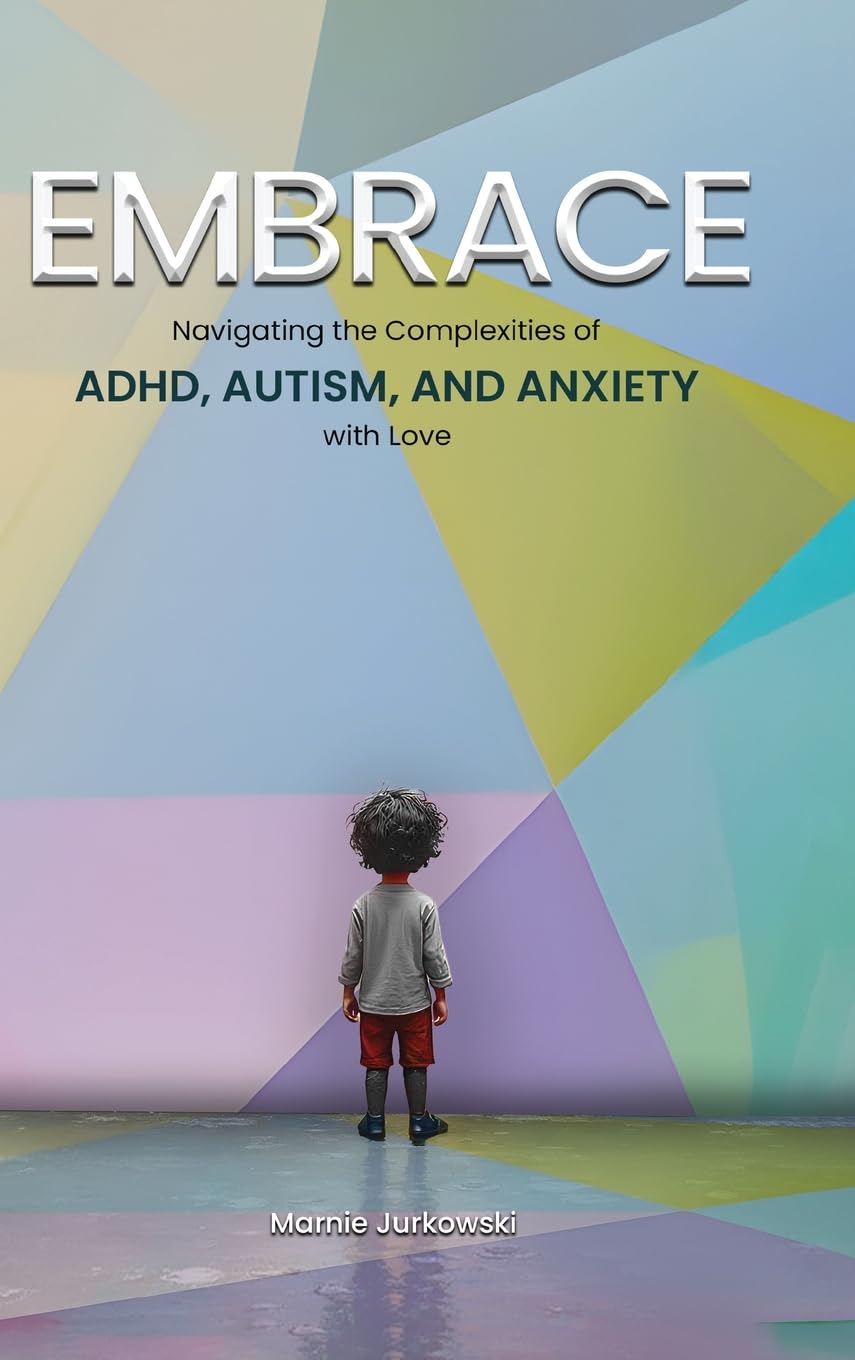 Embrace: Navigating the Complexities of ADHD, Autism, and Anxiety with Love