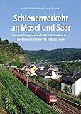  Eisenbahn: Schienenverkehr an Mosel und Saar. Zwischen Dampfabschied und Halbstundentakt: Eisenbahngeschichte von 1960 bis heute mit unveröffentlichten Fotografien (Sutton - Auf Schienen unterwegs)