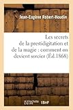  Les secrets de la prestidigitation et de la magie: comment on devient sorcier (Éd.1868) (Arts) by ROBERT HOUDIN J E(2018-02-28)