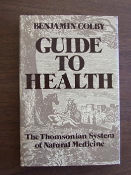 Hardcover A Guide to Health; Being an Exposition of the Principles of the Thomsonian System of Practice, and Their Mode of Application in the Cure of Every Form of Desease Book