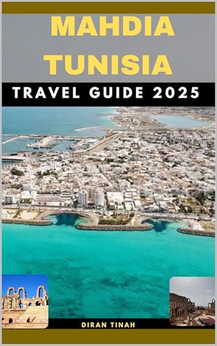 MAHDIA TUNISIA TRAVEL GUIDE 2025 (GLOBAL DESTINATION TRAVEL FOR AGES Book 6)