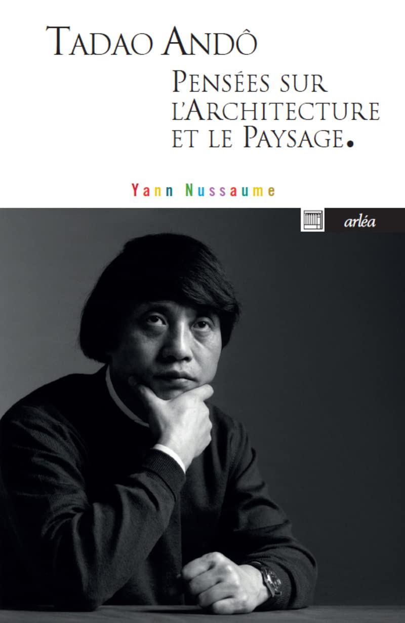 Tadao Andô, pensées sur l'architecture et le paysage. (Arlea-poche)