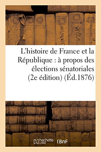 L'histoire de France et la République: à propos des élections sénatoriales (2e édition) (Éd.1876): (2e édition) (Sciences Sociales) (French Edition)