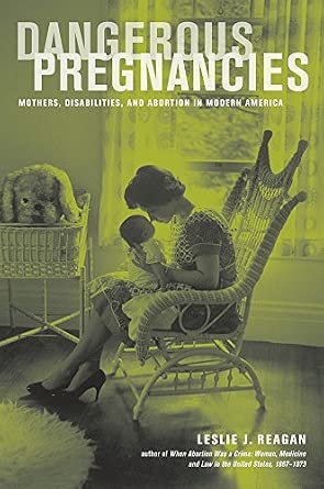 Dangerous Pregnancies: Mothers, Disabilities, and Abortion in Modern America Dangerous Pregnancies: Mothers, Disabilities, and Abortion in Modern America book cover
