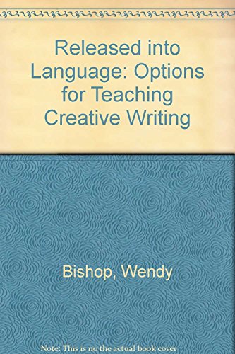 Released into Language: Options for Teaching Creative Writing