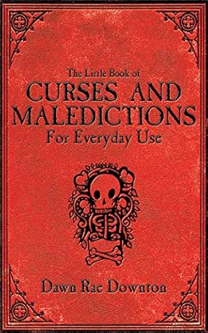 The Little Book of Curses and Maledictions for Everyday Use: Dawn Rae Downton
