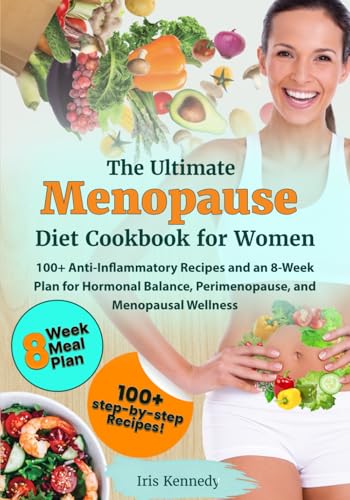 The Ultimate Menopause Diet Cookbook for Women: 100+ Anti-Inflammatory Recipes and an 8-Week Plan for Hormonal Balance, Perimenopause, and Menopausal Wellness