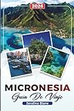 MICRONESIA GUÍA DE VIAJE 2026: Descubre gemas ocultas, monumentos históricos,...