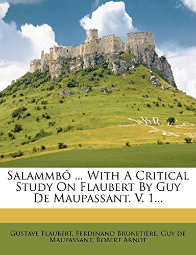 Salammbô ... with a Critical Study on Flaubert by Guy de Maupassant. V. 1...