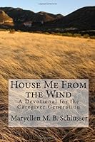 House Me From the Wind: A Devotional for the Caregiver Generation 1448674107 Book Cover