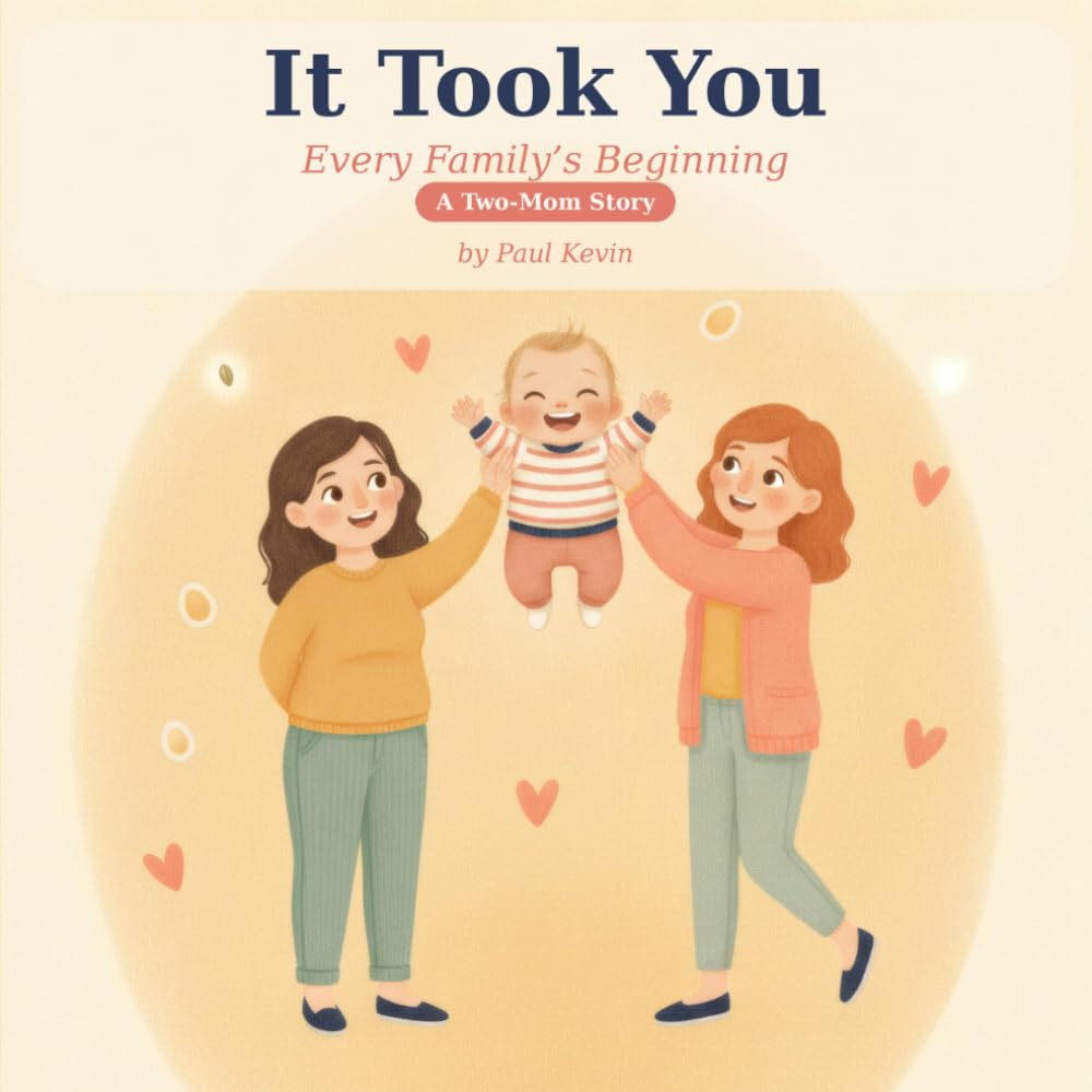 It Took You: A Two Moms Story of How You Began — A Gentle, Honest Donor Conception Book for Donor-Conceived Children with Two Mommies (Ages 0–4) (It Took You: Every Family's Beginning)