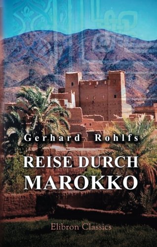 Reise durch Marokko, Übersteigung des grossen Atlas, Exploration der Oasen von Tafilet, Tuat und Ti Reise durch Marokko, Übersteigung des grossen Atlas, Exploration der Oasen von Tafilet, Tuat und Ti