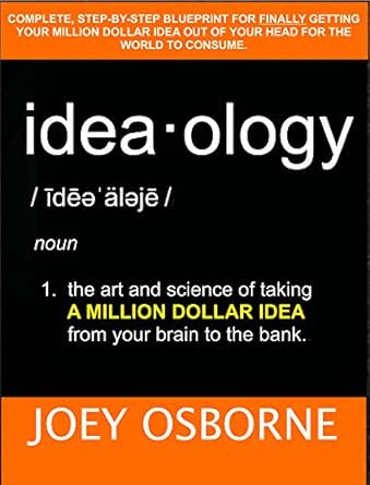 Ideaology: The art and science of taking a million dollar idea from your brain to the bank.