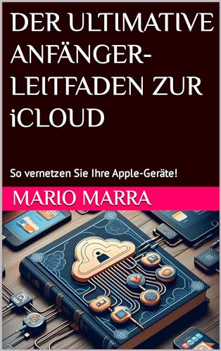 DER ULTIMATIVE ANFÄNGER-LEITFADEN ZUR iCLOUD: So vernetzen Sie Ihre Apple-Geräte!