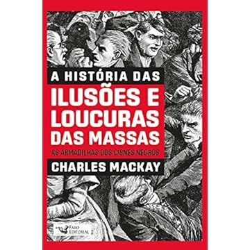Capa do livro A HISTÓRIA DAS ILUSÕES E LOUCURAS DAS MASSAS: AS ARMADILHAS DOS CISNES NEGROS