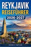 REYKJAVIK REISEFÜHRER 2026-2027: Ein Reiseführer für Islands Hauptstadt und die Ringstraße