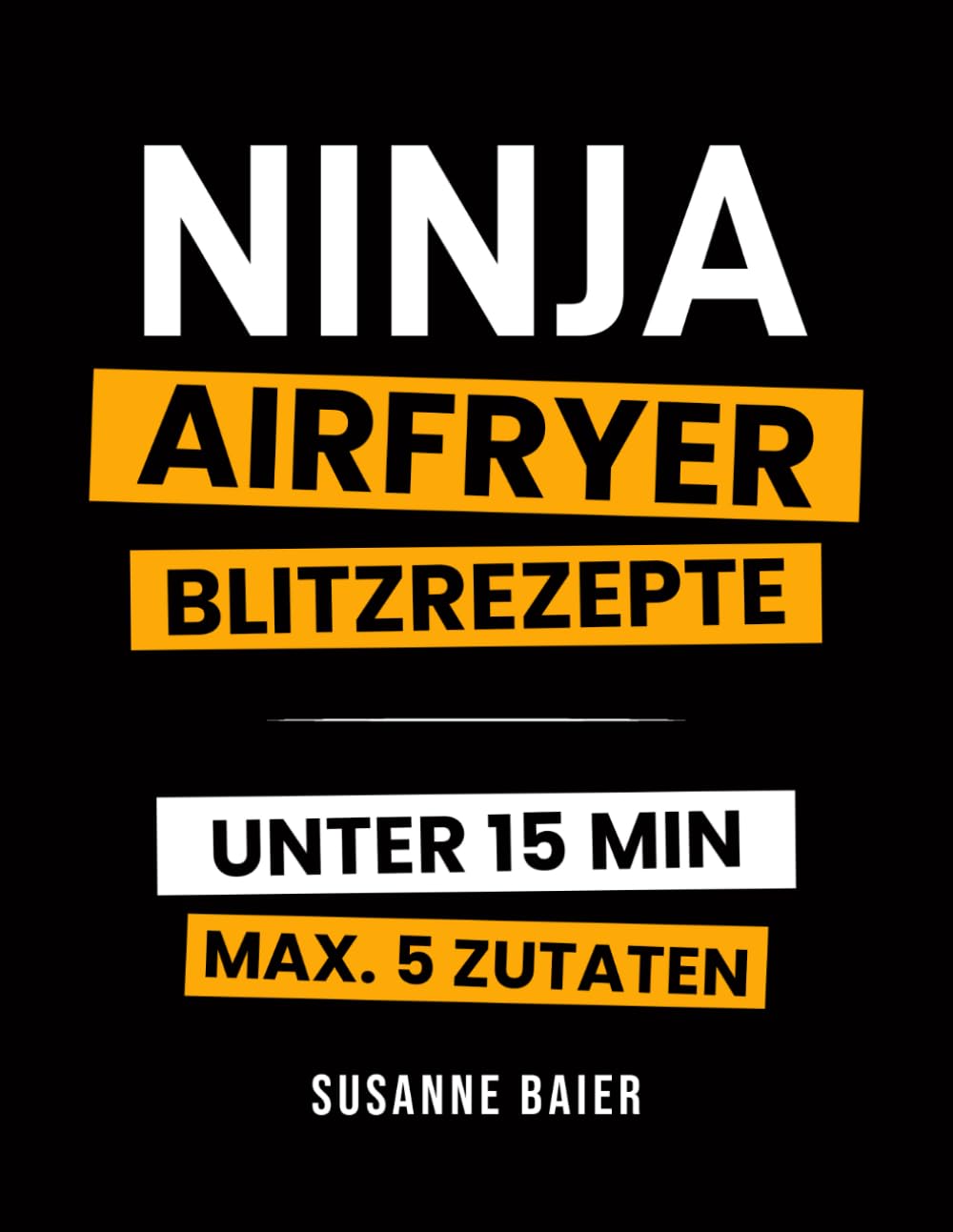 Ninja Airfryer Blitzrezepte: In unter 15 Minuten & maximal 5 Zutaten – einfache, schnelle und knusprige Rezepte für die Ninja Heißluftfritteuse | ideal für Berufstätige, Singles & Faule | inkl. Bonus