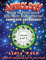 Complete Astrology - How to Find Your Soul-Mate, Stars and Destiny: Volume 3 1892530090 Book Cover