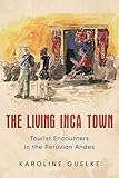 The Living Inca Town: Tourist Encounters in the Peruvian Andes (Teaching Culture: UTP Ethnographies for the Classroom)