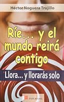 Rie y el mundo reira contigo. Lloray lloraras solo (Spanish Edition) 6074521700 Book Cover