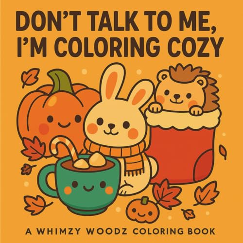 Don't Talk To Me, I'm Coloring Cozy: Cute and Cozy Seasonal Coloring Book with Bold and Easy Designs, Adorable Animal Friends, and Stress Relieving ... through Valentine’s for Kids, Teens, & adults
