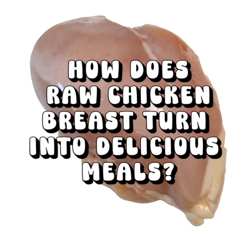 How Does Raw Chicken Breast Turn Into Delicious Meals?
