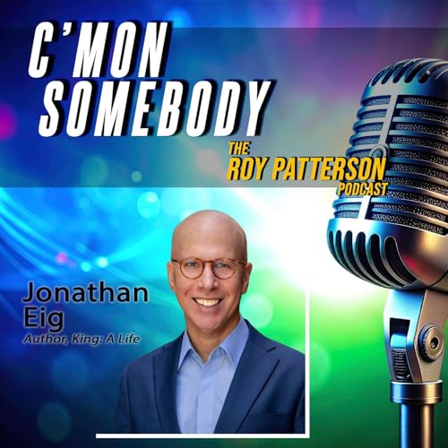 Jonathan Eig - biographer of King: A Life - C'mon Somebody - The Roy Patterson Podcast