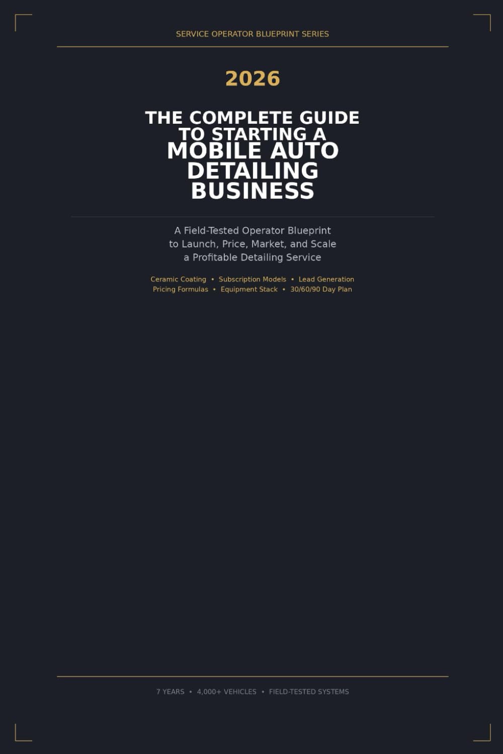 The Complete 2026 Guide to Starting a Mobile Auto Detailing Business: A Field-Tested Operator Blueprint to Launch, Price, Market, and Scale a ... Service (Service Operator Blueprint Series)