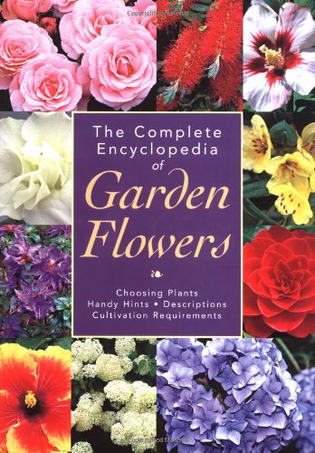 The Complete Encyclopedia of Garden Flowers: Choosing Plants, Handy Hints,