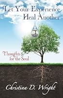 Let Your Experience Heal Another: Thoughts for the Soul 1511574305 Book Cover