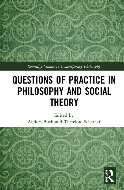 Questions of Practice in Philosophy and Social Theory (Routledge Studies in Contemporary Philosophy)      1st Edition