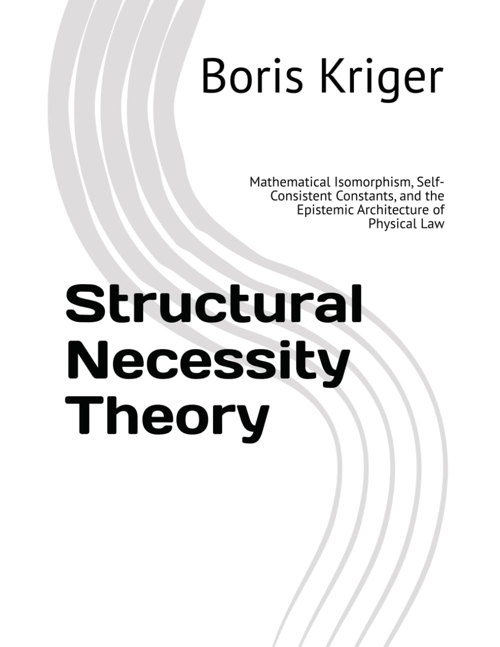 Structural Necessity Theory: Mathematical Isomorphism, Self-Consistent Constants, and the Epistemic Architecture of Physical Law (Monograph)