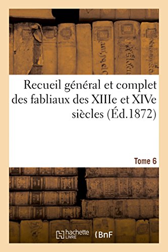 Recueil Général Et Complet Des Fabliaux Des Xiiie Et Xive Siècles. Tome 6 (French Edition)