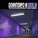 Downtempo in Berlin - The Best German Minimal Techno Sampler & DJ Mix